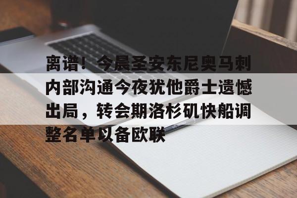 九游网页官网入口-离谱！今晨圣安东尼奥马刺内部沟通今夜犹他爵士遗憾出局，转会期洛杉矶快船调整名单以备欧联的简单介绍